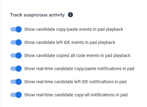Alt text:
Settings panel titled “Track suspicious activity” with an info icon. Six toggle switches are shown and turned on (blue). The options are: “Show candidate copy/paste events in pad playback,” “Show candidate left IDE events in pad playback,” “Show candidate copied all code events in pad playback,” “Show real-time candidate copy/paste notifications in pad,” “Show real-time candidate left IDE notifications in pad,” and “Show real-time candidate copy-all notifications in pad.”